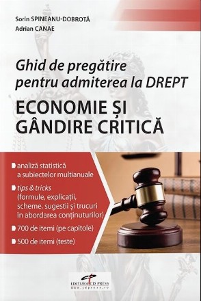 Ghid de pregătire pentru admiterea la Drept : economie şi gândire critică,analiză statistică a subiectelor multianuale, tips & tricks (formule, explicaţii, scheme, sugestii şi trucuri în abordarea conţinuturilor), 700 de itemi (pe capitole), 500 de itemi 