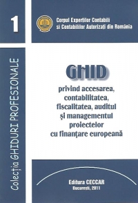 Ghid privind accesarea, contabilitatea, fiscalitatea, auditul si managementul proiectelor cu finantare europeana