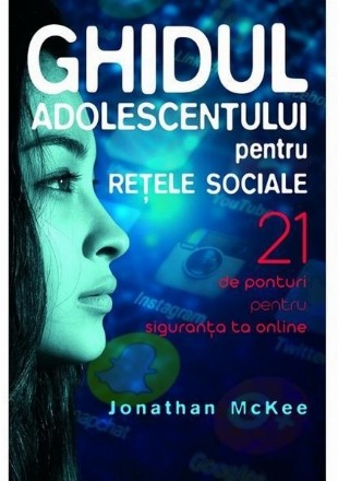 Ghidul adolescentului pentru retele sociale. 21 de ponturi pentru siguranta ta online