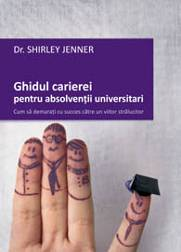 Ghidul carierei pentru absolventii universitari - Cum sa demarati cu succes catre un viitor stralucitor