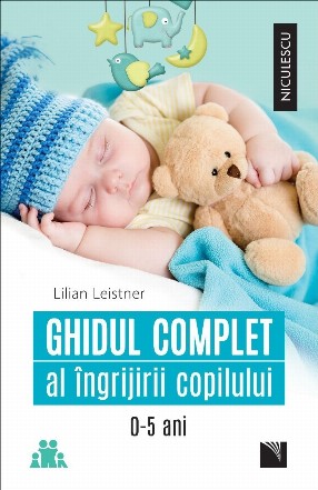 Ghidul complet al ingrijirii copilului 0-5 ani