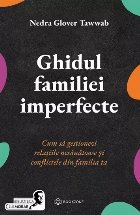 Ghidul familiei imperfecte : cum să gestionezi relaţiile nesănătoase şi conflictele din familia ta