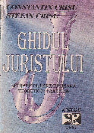 Ghidul juristului. Lucrare pluridisciplinara teoretico-practica