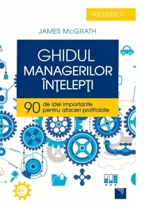 Ghidul managerilor intelepti. 90 de idei importante pentru afaceri profitabile