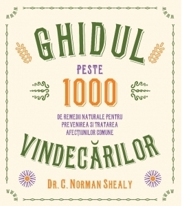 Ghidul vindecarilor. Peste 1000 de remedii naturale pentru prevenirea si tratarea afectiunilor comune