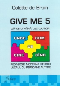 Give me 5. Da-mi o mana de ajutor. Pedagogie moderna pentru lucrul cu persoane autiste