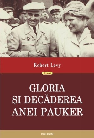 Gloria şi decăderea Anei Pauker (ediţia a II-a revăzută)