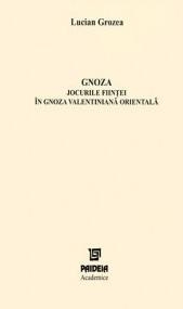 Gnoza - Jocurile fiintei in gnoza valentiniana orientala - Aspecte ale gnosticismului de tip siro-egiptean, dupa marturiile patristice, filosofice si copte