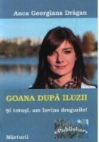 Goana dupa iluzii. Si totusi, am invins drogurile!