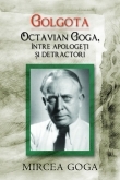 Golgota. Octavian Goga intre apologeti si detractori