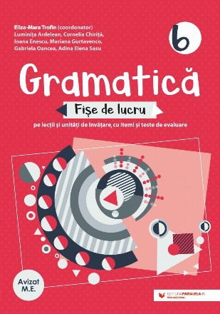 Gramatică 6 : fişe de lucru pe lecţii şi unităţi de învăţare cu itemi şi teste de evaluare,teste iniţiale, stadiale şi finale, fişe de lucru, propuneri de itemi pentru evaluare