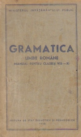 Gramatica limbii romane, Manual pentru clasele VIII-XI, Editie 1952