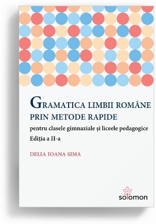 Gramatica limbii române prin metode rapide pentru clasele gimnaziale şi liceele pedagogice