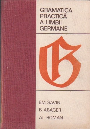 Gramatica Practica a Limbii Germane - Fonetica. Morfologia. Sintaxa. Ortografia. Punctuatia. Anexe