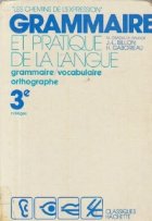 Grammaire et pratique de la langue - grammaire / vocabulaire / orthographe, 3e colleges