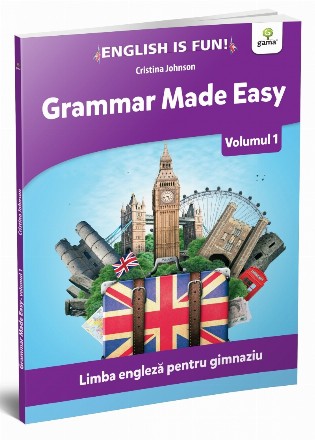 Grammar made easy. Limba engleza pentru gimnaziu. Volumul I