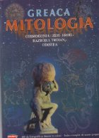 Greaca Mitologia - Cosmogonia. Zeii. Eroii. Razboiul Troian. Odiseea