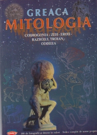 Greaca Mitologia - Cosmogonia. Zeii. Eroii. Razboiul Troian. Odiseea