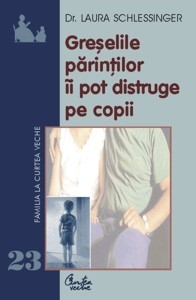 Greselile parintilor ii pot distruge pe copii. Nu faceti copii, daca nu intentionati sa-i cresteti