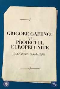 Grigore Gafencu si proiectul Europei Unite. Documente (1944-1956)