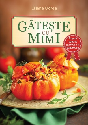 Găteşte cu Mimi : reţete vegane gustoase şi sănătoase