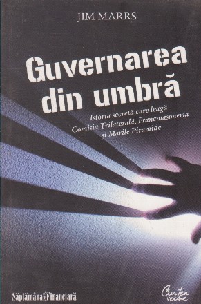 Guvernarea din umbra - Istoria secreta care leaga Comisia Trilaterala, Francmasoneria si Marile Piramide