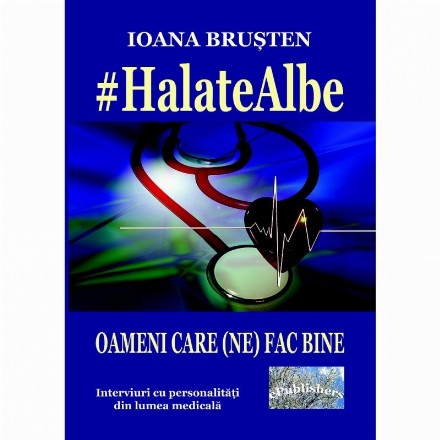 #Halate albe. Oameni care (ne) fac bine. Interviuri cu personaliti din lumea medicala