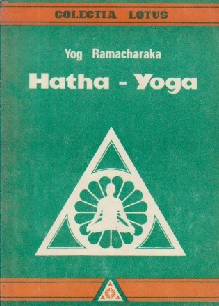 Hatha Yoga - Invatatura yogilor despre sanatatea fizica, impreuna cu mai multe exercitii