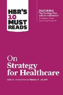 HBR's 10 Must Reads on Strategy for Healthcare (Featuring Ar