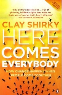 Here Comes Everybody - How Change Happens When People Come Together