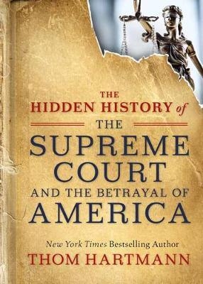 Hidden History of the Supreme Court and the Betrayal of Amer