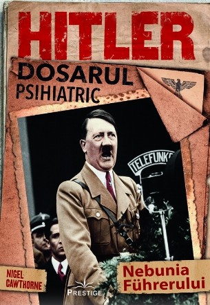 Hitler : dosarul psihiatric,nebunia führerului