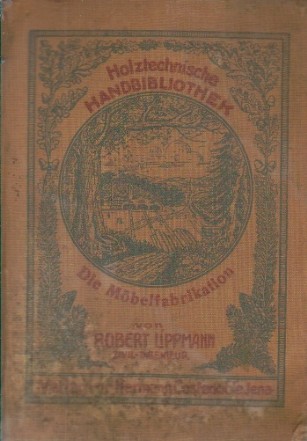 Holztechnische Handbibliotek, Band IV: Die Mobelfabrication / Fabrica de mobila (Limba germana)