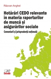 Hotarari CEDO relevante in materia raporturilor de munca si asigurarilor sociale. Comentarii si jurisprudenta nationala