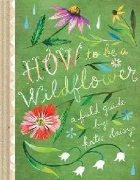 How to Be a Wildflower