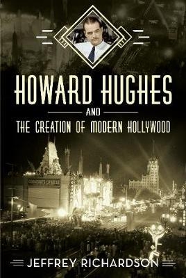 Howard Hughes and the Creation of Modern Hollywood