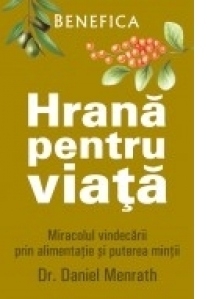 Hrana pentru viata - Miracolul vindecarii prin alimentatie si puterea mintii