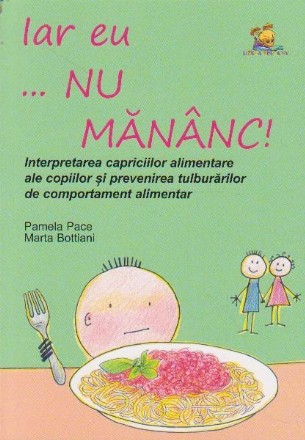 Iar eu... nu mananc! Interpretarea capriciilor alimentare ale copiilor si prevenirea tulburarilor alimentare