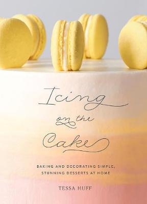 Icing on the Cake:Baking and Decorating Simple, Stunning Des