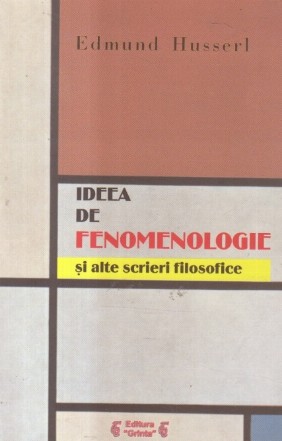 Ideea de fenomenologie si alte scrieri filosofice