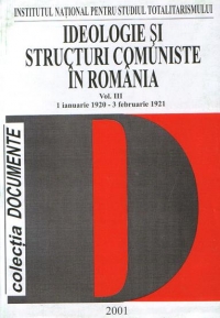 Ideologie si structuri comuniste in Romania : Volumul III (1 ianuarie 1920 - 3 februarie 1921)