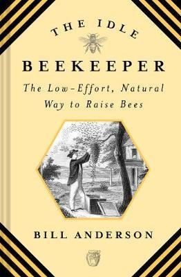 Idle Beekeeper, The:The Low-Effort, Natural Way to Raise Bee