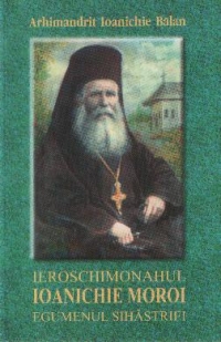 Ieroschimonahul Ioanichie Moroi - egumenul Sihastriei (1909-1944)