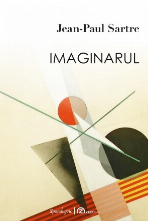 Imaginarul : o psihologie fenomenologică a imaginaţiei