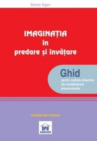 Imaginatia in predare si invatare. Ghid pentru cadrele didactice din invatamantul preuniversitar