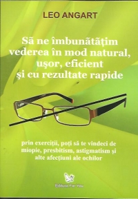 Sa ne imbunatatim vederea in mod natural,usor,eficient si cu rezultate rapide