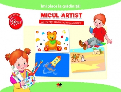 IMI PLACE LA GRADINITA. Micul artist. Activitati pentru grupa mijlocie