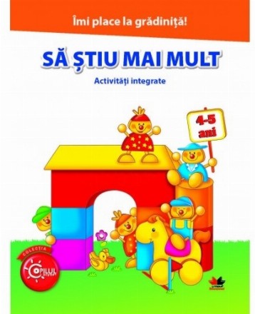 Imi place la gradinita. Sa stiu mai mult. Activitati integrate, 4-5 ani