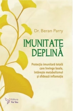 Imunitate deplină : protecţia imunitară totală care învinge boala, întăreşte metabolismul şi sfidează inflamaţia