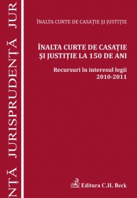 Inalta Curte de Casatie si Justitie la 150 de ani. Recursuri in interesul legii 2010-2011